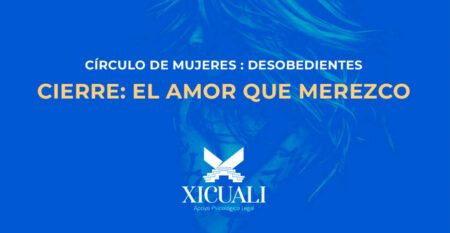 Cierre del círculo de mujeres desobedientes: El amor que merezco